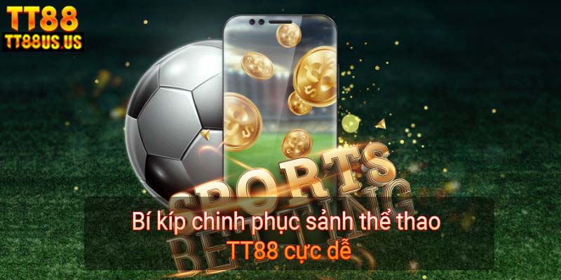 Bí kíp chinh phục sảnh thể thao TT88 cực dễ