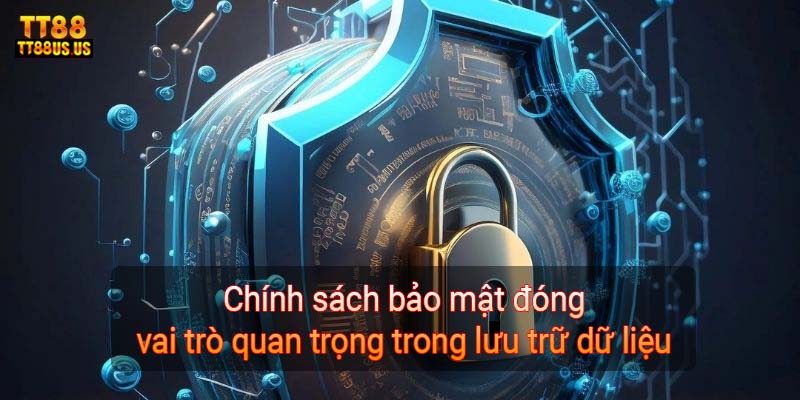 Chính sách bảo mật đóng vai trò quan trọng trong lưu trữ dữ liệu