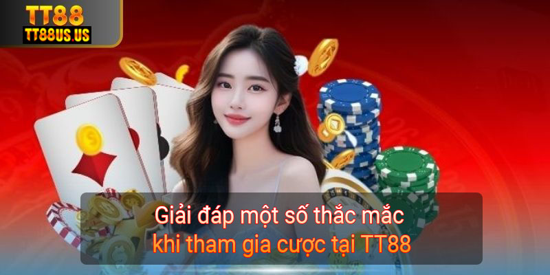 Giải đáp một số thắc mắc khi tham gia cược tại TT88