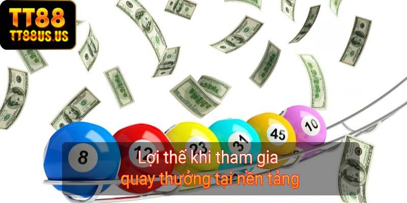 Lợi thế khi tham gia quay thưởng tại nền tảng