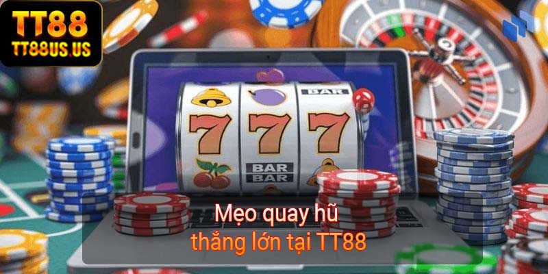 Mẹo quay hũ thắng lớn tại TT88