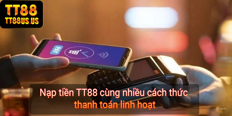 Nạp tiền TT88 cùng nhiều cách thức thanh toán linh hoạt