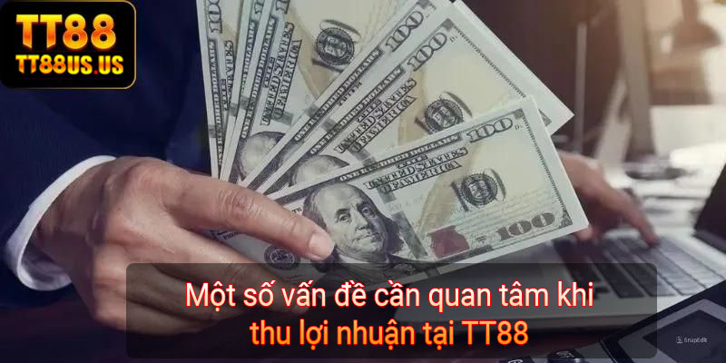 Một số vấn đề cần quan tâm khi thu lợi nhuận tại TT88