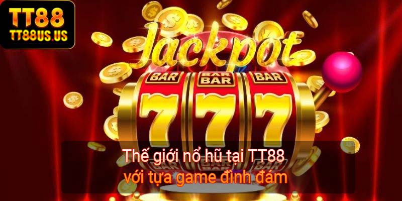 Thế giới nổ hũ tại TT88 với tựa game đình đám