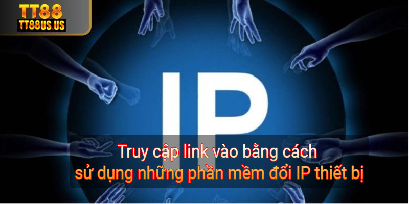 Truy cập link vào bằng cách sử dụng những phần mềm đổi IP thiết bị