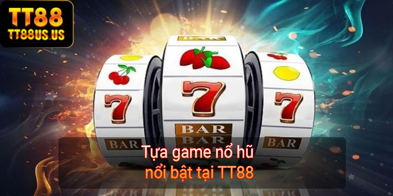 Tựa game nổ hũ nổi bật tại TT88